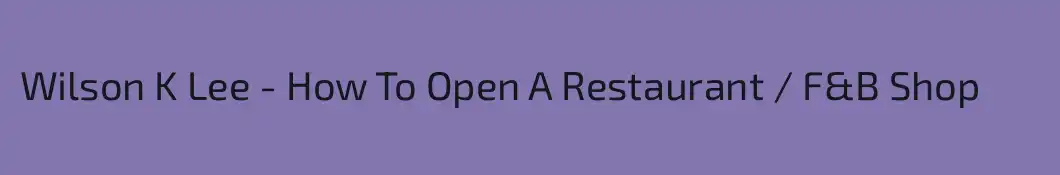Wilson K Lee - How To Open A Restaurant / F&B Shop